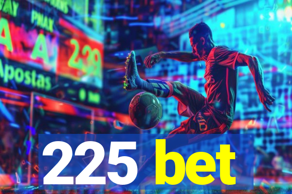 225 bet